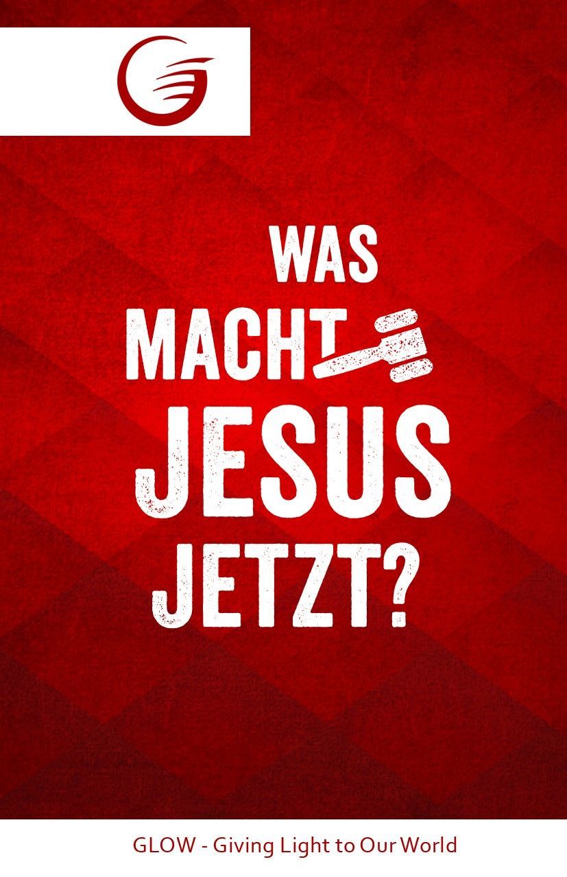 GLOW e.V.-GLOW-Flyer: Was macht Jesus jetzt?_4741217_1 GLOW e.V.-GLOW-Flyer: Was macht Jesus jetzt?_4741217_